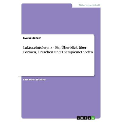 Laktoseintoleranz - Ein Überblick über Formen, Ursachen und Therapiemethoden, Taschenbuch von Eva Seidenath, GRIN, 978-3-656-20158-8