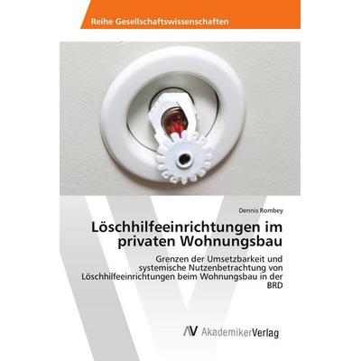 Löschhilfeeinrichtungen im privaten Wohnungsbau, Taschenbuch von Dennis Rombey, AV Akademikerverlag, 978-3-639-88986-4