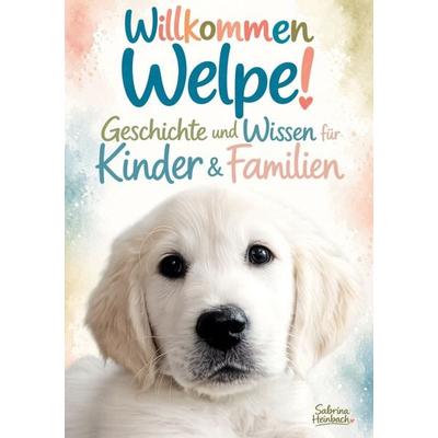 Willkommen Welpe, Gebundene Ausgabe von Sabrina Heinbach, BoD – Books on Demand, 978-3-696-78920-6