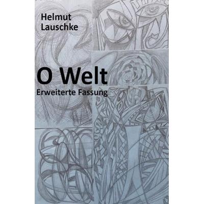 O Welt – Erweiterte Fassung, Taschenbuch von Helmut Lauschke, Epubli, 978-3-7565-4442-4