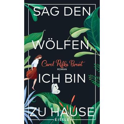 Sag den Wölfen, ich bin zu Hause, Gebundene Ausgabe von Carol Rifka Brunt, Eisele Verlag
