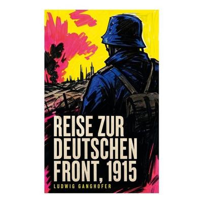 Reise zur deutschen Front, 1915, Taschenbuch von Ludwig Ganghofer, E-artnow, 978-80-273-6955-3