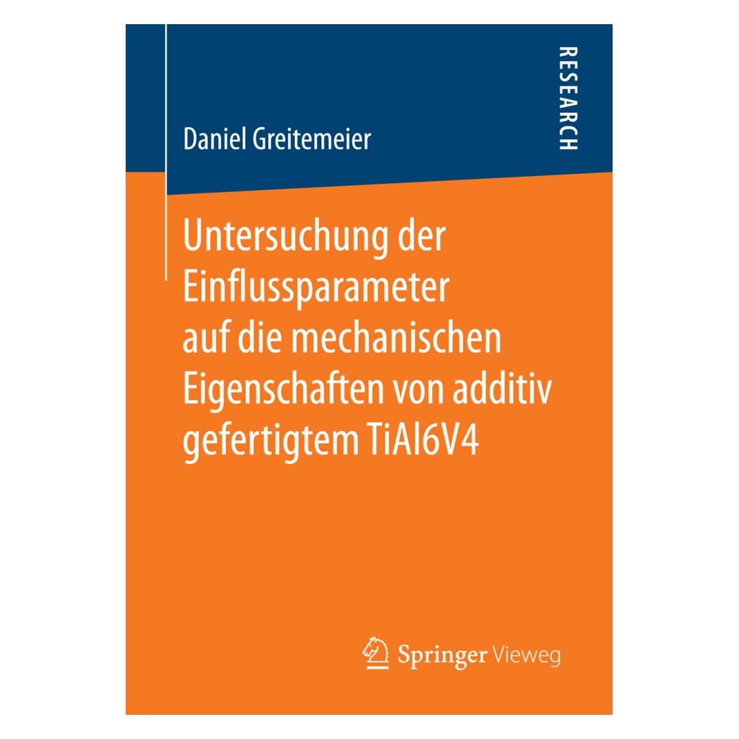 Springer Untersuchung der Einflussparameter auf die mechanischen Eigenschaften von additiv gefertigtem TiAl6V (Deutsch, Softcover, Daniel Greitemeier) (55856763)