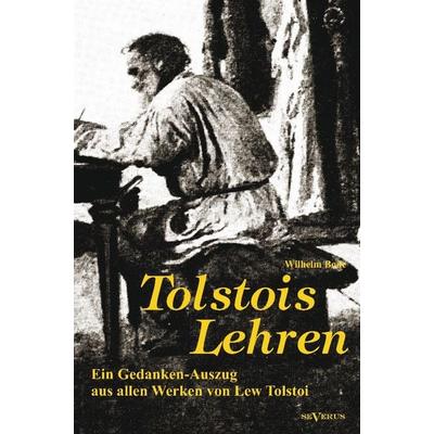 Bode, W: Tolstois Lehren: Ein Gedanken-Auszug aus allen Werk, Gebundene Ausgabe von Wilhelm Bode, Severus Verlag, 978-3-86347-319-8
