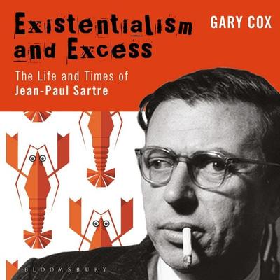 Existentialism and Excess: The Life and Times of Jean-Paul Sartre - Gary Cox, Audio, 9781350604582