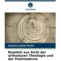 Bioethik aus Sicht der orthodoxen Theologie und der Postmoderne, Fachbücher von Antoniu Catalin Pastin