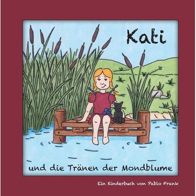 Kati und die Tränen der Mondblume, Gebundene Ausgabe von Pablo Frank, Tredition, 978-3-347-52005-9
