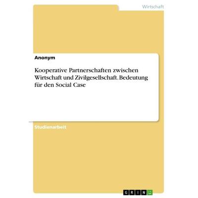 Kooperative Partnerschaften zwischen Wirtschaft und Zivilgesellschaft. Bedeutung für den Social Case, Taschenbuch von Anonymous, GRIN,