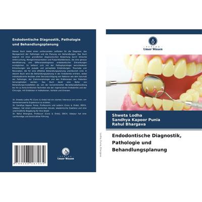 Endodontische Diagnostik, Pathologie und Behandlungsplanung, Taschenbuch von Shweta Lodha,Sandhya Kapoor Punia,Rahul Bhargava, Verlag Unser Wissen,