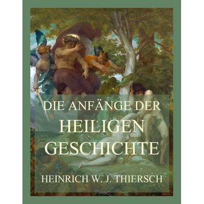 Die Anfänge der heiligen Geschichte, Taschenbuch von Heinrich W. J. Thiersch, Jazzybee Verlag, 978-3-9886892-2-1