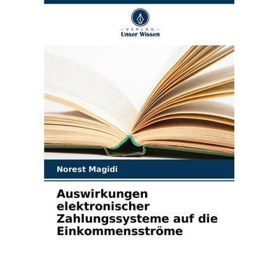 Auswirkungen elektronischer Zahlungssysteme auf die Einkommensströme, Taschenbuch von Norest Magidi, Verlag Unser Wissen, 978-620-8-70900-6
