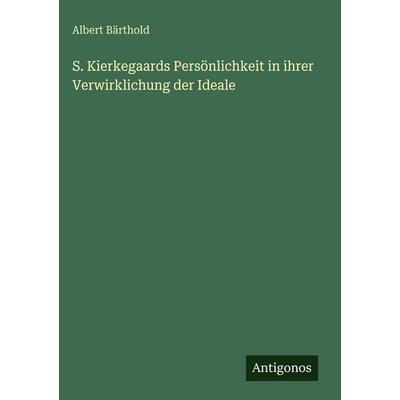 S. Kierkegaards Persönlichkeit in ihrer Verwirklichung der Ideale, Gebundene Ausgabe von Albert Bärthold, Antigonos Verlag, 978-3-563-97074-4