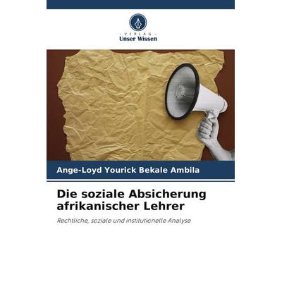 Die soziale Absicherung afrikanischer Lehrer, Taschenbuch von Ange-Loyd Yourick Bekale Ambila, Verlag Unser Wissen, 978-620-9-81576-8