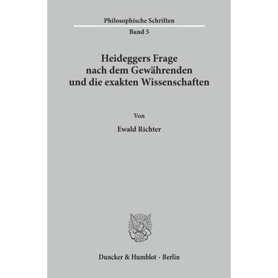 Heideggers Frage nach dem Gewährenden und die exakten Wissenschaften., Taschenbuch von Ewald Richter, Duncker & Humblot, 978-3-428-07391-7