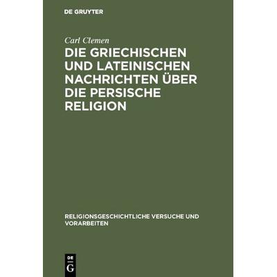 Die griechischen und lateinischen Nachrichten über die persische Religion, Gebundene Ausgabe von Carl Clemen, De Gruyter, 978-3-11-122349-0