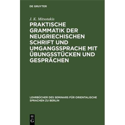 Praktische Grammatik der neugriechischen Schrift und Umgangssprache mit Übungsstücken und Gesprächen, Gebundene Ausgabe von J. K. Mitsotakis, De