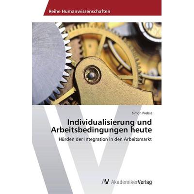 Individualisierung und Arbeitsbedingungen heute, Taschenbuch von Simon Probst, AV Akademikerverlag, 978-3-639-78948-5