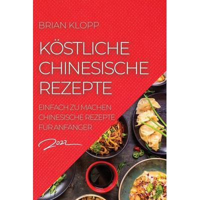 KÖSTLICHE CHINESISCHE REZEPTE 2022, Taschenbuch von Brian Klopp, Iga Zajac, 978-1-80450-591-5
