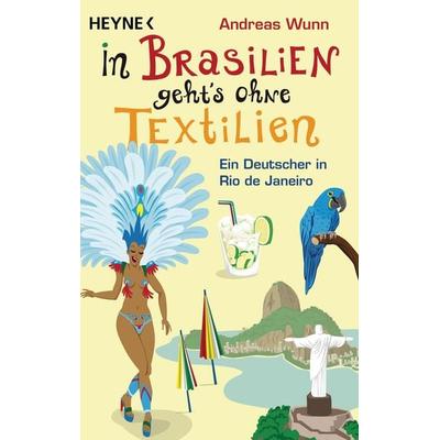 In Brasilien geht`s ohne Textilien, Taschenbuch von Andreas Wunn, Heyne, 978-3-453-60251-9