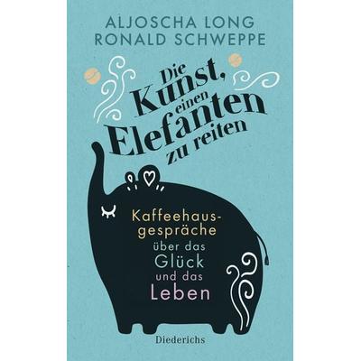 Die Kunst, einen Elefanten zu reiten, Gebundene Ausgabe von Ronald Schweppe,Aljoscha Long, Diederichs