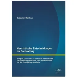 Heuristische Entscheidungen im Controlling: Jüngste Erkenntnisse über das menschliche Entscheidungsv, Fachbücher von Sebastian Mattheus