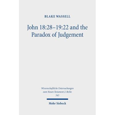 John 18:28-19:22 and the Paradox of Judgement, Taschenbuch von Blake Wassell, Mohr Siebeck, 978-3-16-159928-6