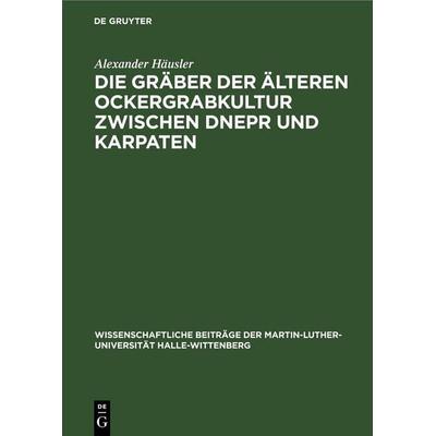Die Gräber der älteren Ockergrabkultur zwischen Dnepr und Karpaten, Gebundene Ausgabe von Alexander Häusler, De Gruyter, 978-3-11-264311-2