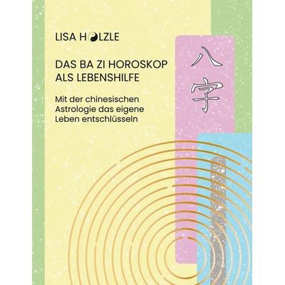 Das Ba Zi Horoskop als Lebenshilfe, Taschenbuch von Lisa Hölzle, BoD – Books on Demand, 978-3-7597-8623-4