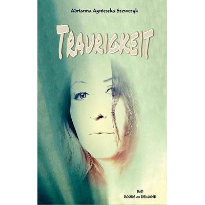 Traurigkeit, Taschenbuch von Adrianna Agnieszka Szewczyk, BoD – Books on Demand, 978-3-7481-0907-5