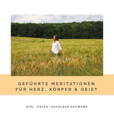 Geführte Meditationen für Herz, Körper & Geist - Dipl.-Psych. Kathleen Schwabe, Audio, 4061707206887