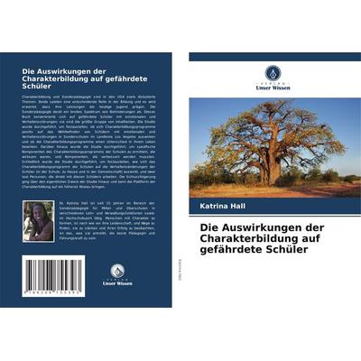Die Auswirkungen der Charakterbildung auf gefährdete Schüler, Taschenbuch von Katrina Hall, Verlag Unser Wissen, 978-620-8-75539-3