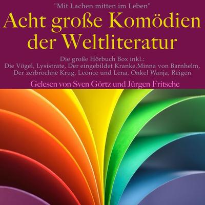Mit Lachen mitten im Leben: Acht Große Komödien der Weltliteratur - Aristophanes,Gotthold Ephraim Lessing,Heinrich Kleist,Georg Büchner,Anton