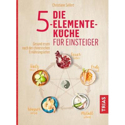 Die 5-Elemente-Küche für Einsteiger, Taschenbuch von Christiane Seifert, TRIAS, 978-3-432-10776-9