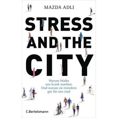 Stress and the City, Gebundene Ausgabe von Mazda Adli, C.Bertelsmann, 978-3-570-10270-1