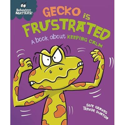 Behaviour Matters: Gecko is Frustrated - A book about keeping calm, Taschenbuch von Sue Graves, Hachette Children's Book, 978-1-4451-7992-6