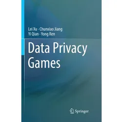 Data Privacy Games, Fachbücher von Yi Qian, Chunxiao Jiang, Lei Xu, Yong Ren