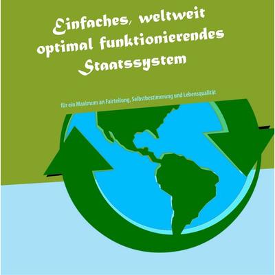 Einfaches, weltweit optimal funktionierendes Staatssystem, Gebundene Ausgabe von Christoph Schinkowski, BoD – Books on Demand, 978-3-7322-9058-1