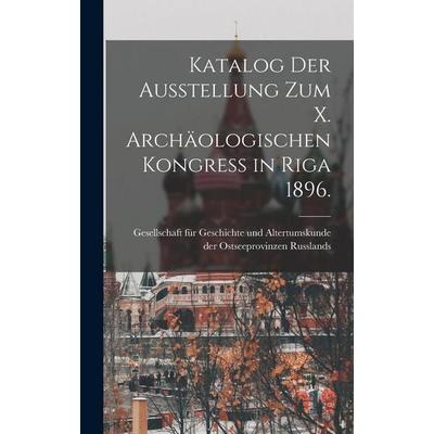 Katalog der Ausstellung zum X. archäologischen Kongress in Riga 1896., Gebundene Ausgabe von , British Library, Historical Print Editions,