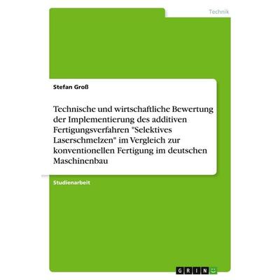 Technische und wirtschaftliche Bewertung der Implementierung des additiven Fertigungsverfahren 'Selektives Laserschmelzen' im Vergleich zur