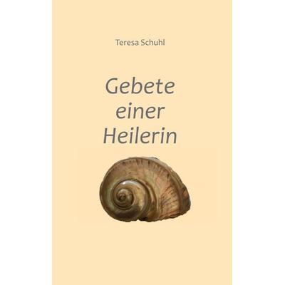 Gebete einer Heilerin, Taschenbuch von Teresa Schuhl, BoD – Books on Demand, 978-3-7322-2685-6