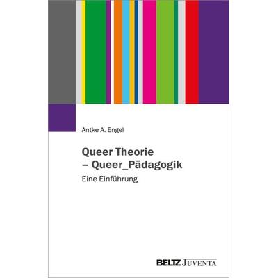 Queer Theorie – Queer_Pädagogik, Taschenbuch von Antke A. Engel, Juventa Verlag ein Imprint der Beltz Verlagsgruppe GmbH & Co. KG, 978-3-7799-7834-3