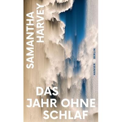 Das Jahr ohne Schlaf, Gebundene Ausgabe von Samantha Harvey, Hanser Berlin in Carl Hanser Verlag GmbH & Co. KG, 978-3-446-27386-3
