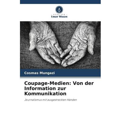 Coupage-Medien: Von der Information zur Kommunikation, Taschenbuch von Cosmas Mungazi, Verlag Unser Wissen, 978-620-6-11828-2