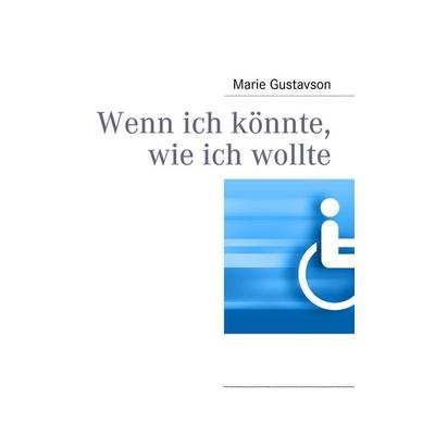Wenn ich könnte, wie ich wollte, Taschenbuch von Marie Gustavson, BoD – Books on Demand, 978-3-8370-6423-0