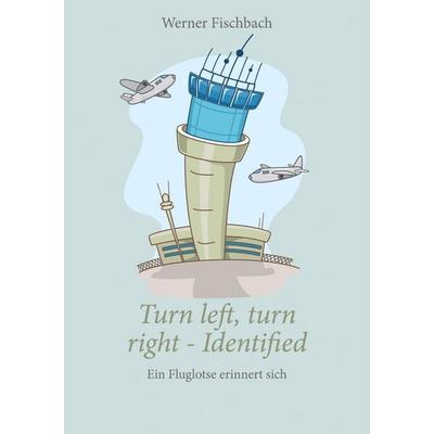Turn left, turn right, identified - Ein Fluglotse erinnert sich, Taschenbuch von Werner Fischbach, BoD – Books on Demand, 978-3-7526-5776-0