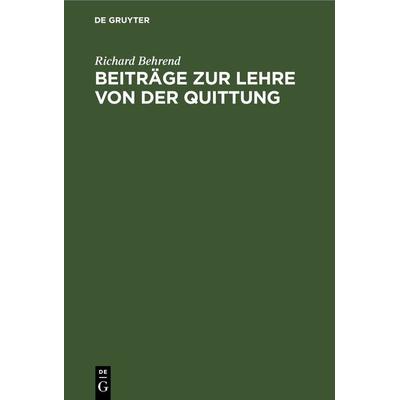 Beiträge zur Lehre von der Quittung, Gebundene Ausgabe von Richard Behrend, De Gruyter, 978-3-11-268527-3