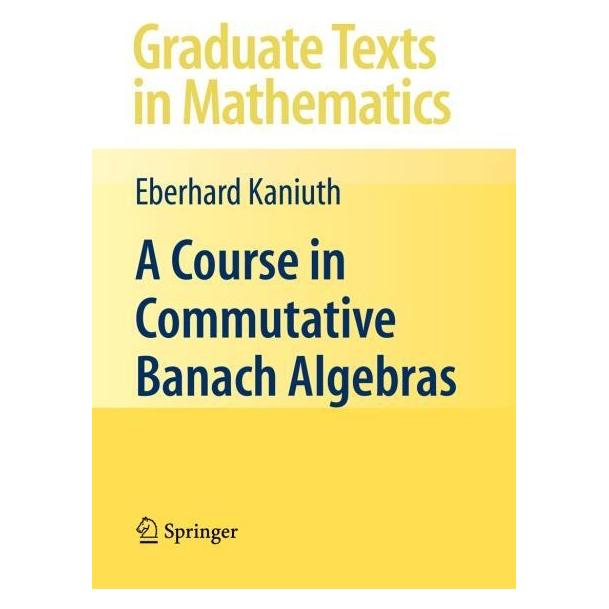 Springer A Course in Commutative Banach Algebras (Englisch, Softcover, Eberhard Kaniuth) (55388131)