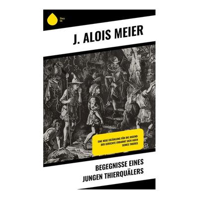 Begegnisse eines jungen Thierquälers, Taschenbuch von J. Alois Meier, Sharp Ink, 978-80-283-5486-2