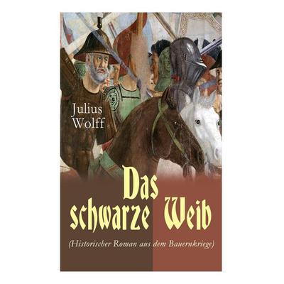 Das Schwarze Weib (Historischer Roman Aus Dem Bauernkriege), Taschenbuch von Julius Wolff, E-artnow, 978-80-268-5713-6
