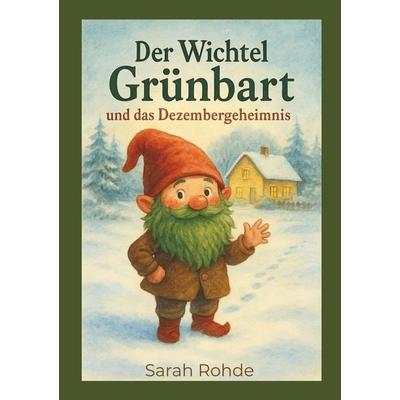 Der Wichtel Grünbart und das Dezembergeheimnis, Taschenbuch von Sarah Rohde, Tolino media, 978-3-8194-6000-5